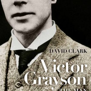 Victor Grayson: The Man and the Mystery by David Clark